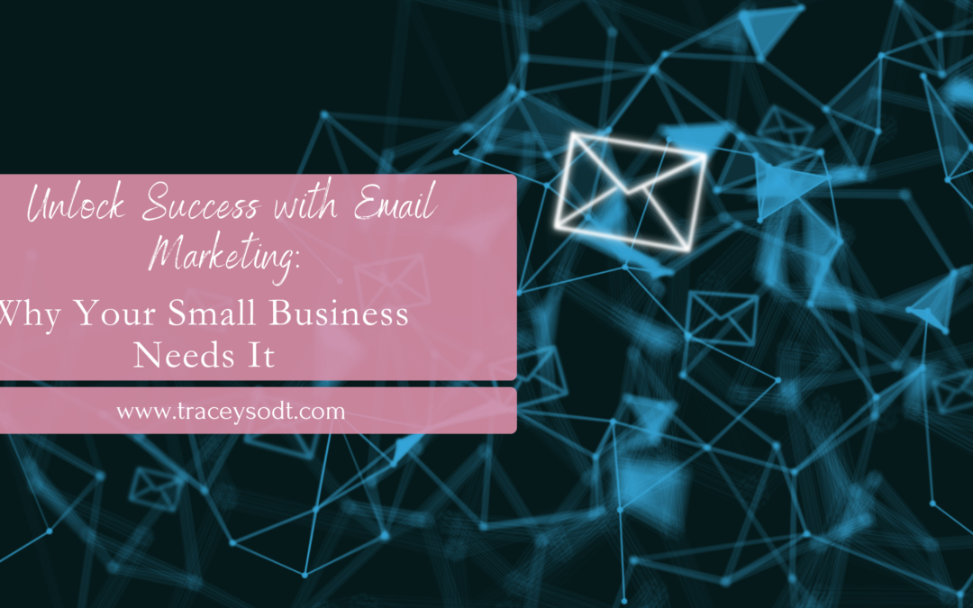 Unlock Success with Email Marketing: Why Your Small Business Needs It